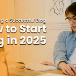 How to Start A Blog in 2025