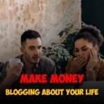 How to Make Money Blogging About Your Life